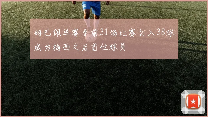 姆巴佩单赛季前31场比赛打入38球成为梅西之后首位球员