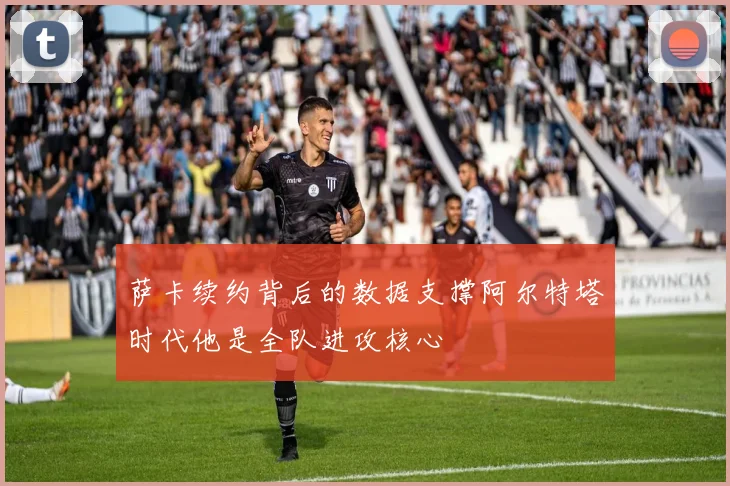 萨卡续约背后的数据支撑阿尔特塔时代他是全队进攻核心