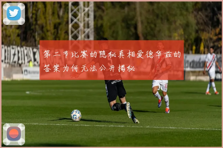 第二节比赛的隐秘真相爱德华兹的答案为何无法公开揭秘