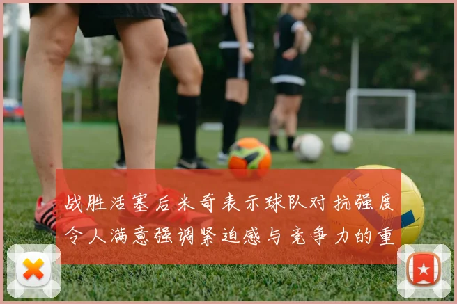 战胜活塞后米奇表示球队对抗强度令人满意强调紧迫感与竞争力的重要性