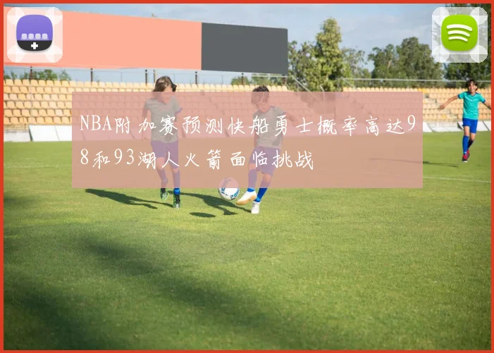 NBA附加赛预测快船勇士概率高达98和93湖人火箭面临挑战