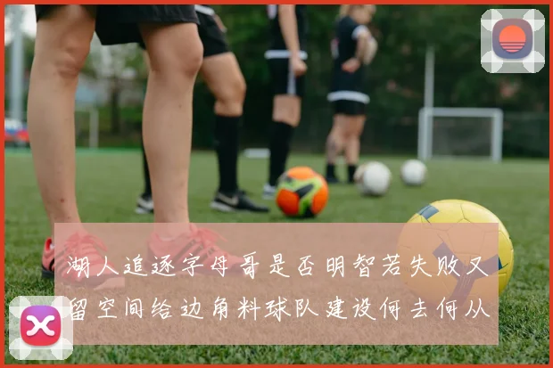 湖人追逐字母哥是否明智若失败又留空间给边角料球队建设何去何从